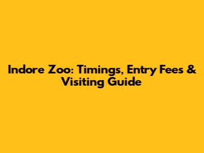Indore Zoo: Timings, Entry Fees & Visiting Guide