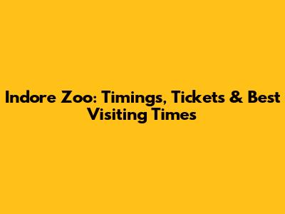 Indore Zoo: Timings, Tickets & Best Visiting Times