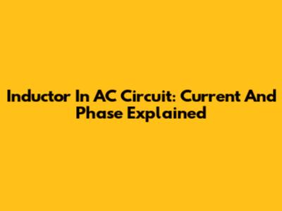 Inductor In AC Circuit: Current And Phase Explained