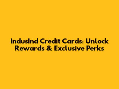 IndusInd Credit Cards: Unlock Rewards & Exclusive Perks