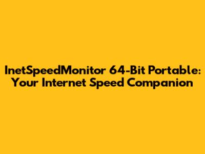 InetSpeedMonitor 64-Bit Portable: Your Internet Speed Companion