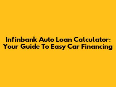 Infinbank Auto Loan Calculator: Your Guide To Easy Car Financing