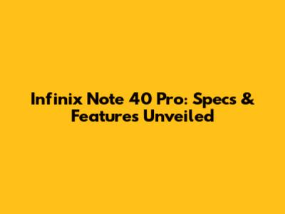 Infinix Note 40 Pro: Specs & Features Unveiled