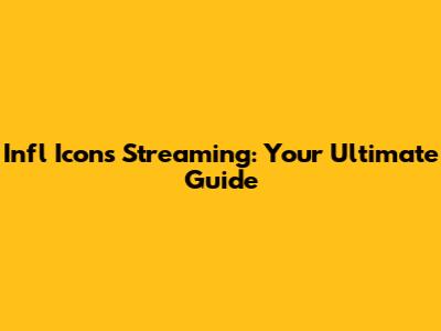 Infl Icons Streaming: Your Ultimate Guide