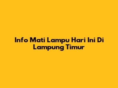 Info Mati Lampu Hari Ini Di Lampung Timur