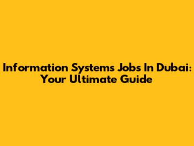 Information Systems Jobs In Dubai: Your Ultimate Guide