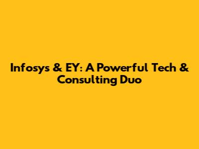 Infosys & EY: A Powerful Tech & Consulting Duo