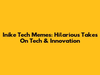 Inike Tech Memes: Hilarious Takes On Tech & Innovation