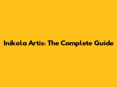 Inikola Artis: The Complete Guide