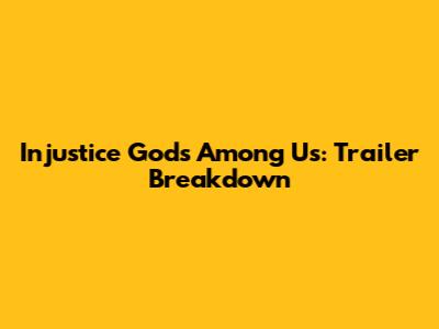 Injustice Gods Among Us: Trailer Breakdown