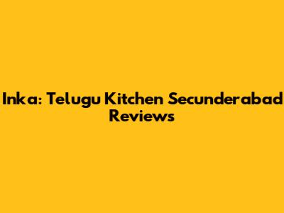Inka: Telugu Kitchen Secunderabad Reviews