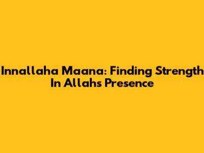 Innallaha Ma'ana: Finding Strength In Allah's Presence