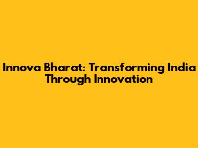 Innova Bharat: Transforming India Through Innovation