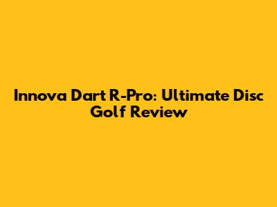 Innova Dart R-Pro: Ultimate Disc Golf Review
