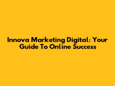 Innova Marketing Digital: Your Guide To Online Success