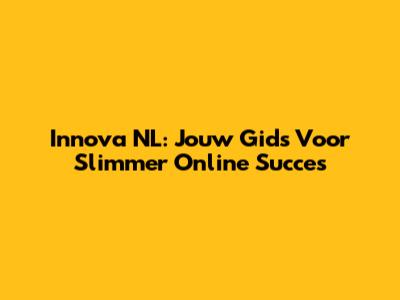 Innova NL: Jouw Gids Voor Slimmer Online Succes