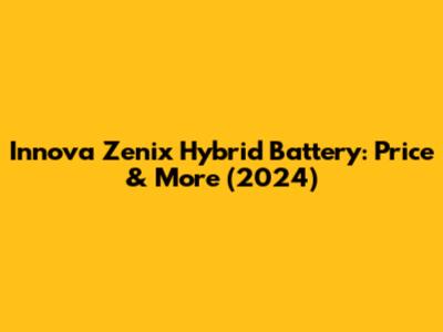 Innova Zenix Hybrid Battery: Price & More (2024)