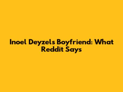 Inoel Deyzel's Boyfriend: What Reddit Says