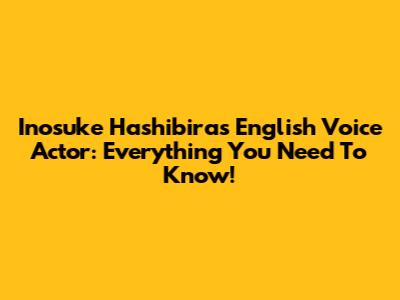 Inosuke Hashibira's English Voice Actor: Everything You Need To Know!