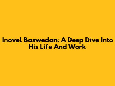 Inovel Baswedan: A Deep Dive Into His Life And Work