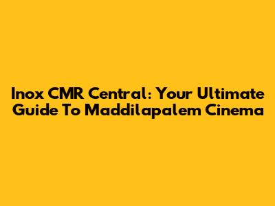 Inox CMR Central: Your Ultimate Guide To Maddilapalem Cinema