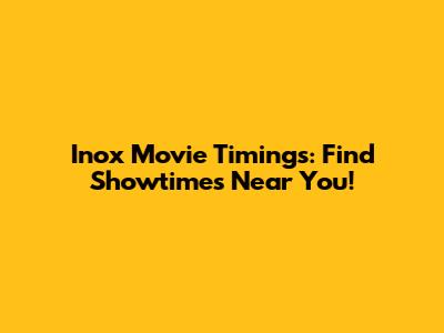 Inox Movie Timings: Find Showtimes Near You!