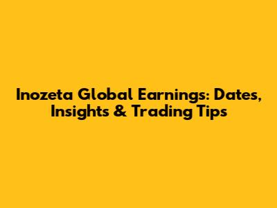 Inozeta Global Earnings: Dates, Insights & Trading Tips