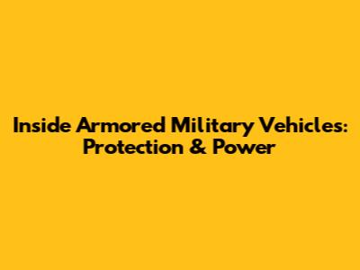 Inside Armored Military Vehicles: Protection & Power
