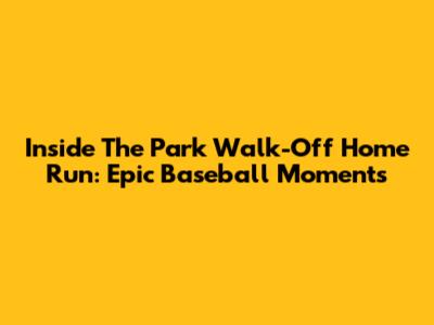 Inside The Park Walk-Off Home Run: Epic Baseball Moments