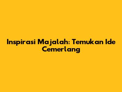 Inspirasi Majalah: Temukan Ide Cemerlang