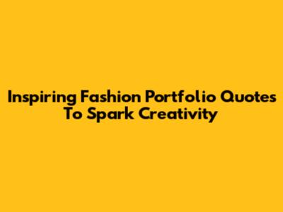 Inspiring Fashion Portfolio Quotes To Spark Creativity