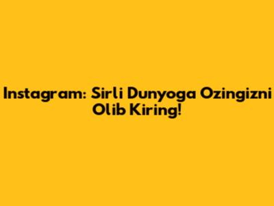Instagram: Sirli Dunyoga O'zingizni Olib Kiring!