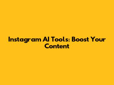 Instagram AI Tools: Boost Your Content