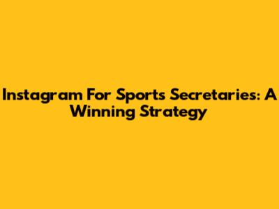 Instagram For Sports Secretaries: A Winning Strategy