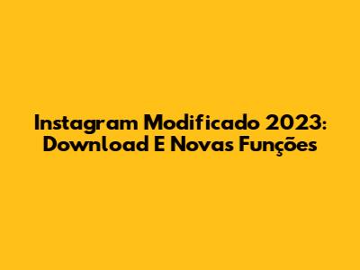 Instagram Modificado 2023: Download E Novas Funções