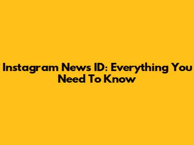 Instagram News ID: Everything You Need To Know