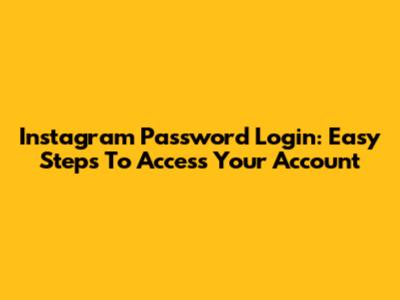 Instagram Password Login: Easy Steps To Access Your Account
