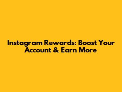 Instagram Rewards: Boost Your Account & Earn More