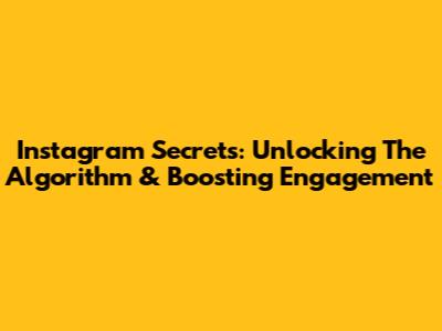 Instagram Secrets: Unlocking The Algorithm & Boosting Engagement