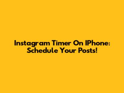 Instagram Timer On IPhone: Schedule Your Posts!