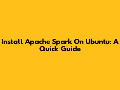 Install Apache Spark On Ubuntu: A Quick Guide