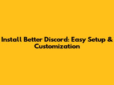 Install Better Discord: Easy Setup & Customization