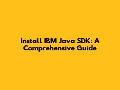 Install IBM Java SDK: A Comprehensive Guide