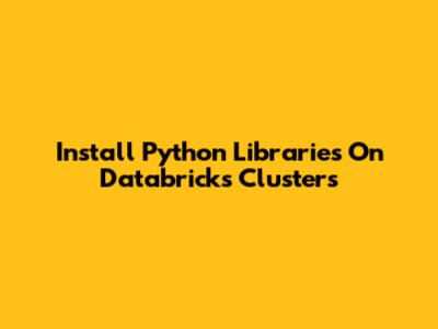 Install Python Libraries On Databricks Clusters