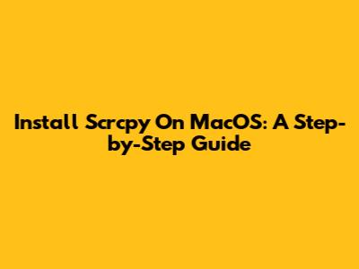 Install Scrcpy On MacOS: A Step-by-Step Guide