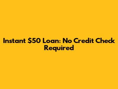 Instant $50 Loan: No Credit Check Required