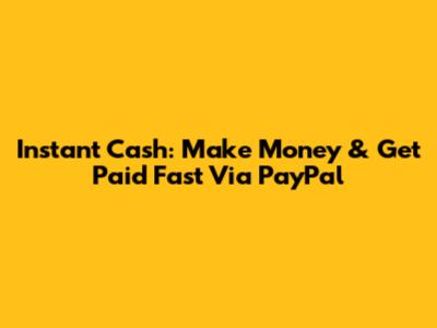 Instant Cash: Make Money & Get Paid Fast Via PayPal