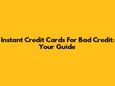 Instant Credit Cards For Bad Credit: Your Guide