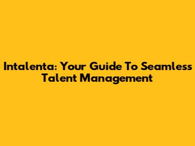 Intalenta: Your Guide To Seamless Talent Management