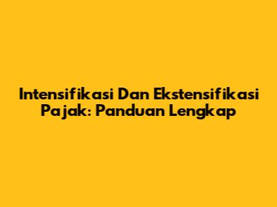Intensifikasi Dan Ekstensifikasi Pajak: Panduan Lengkap